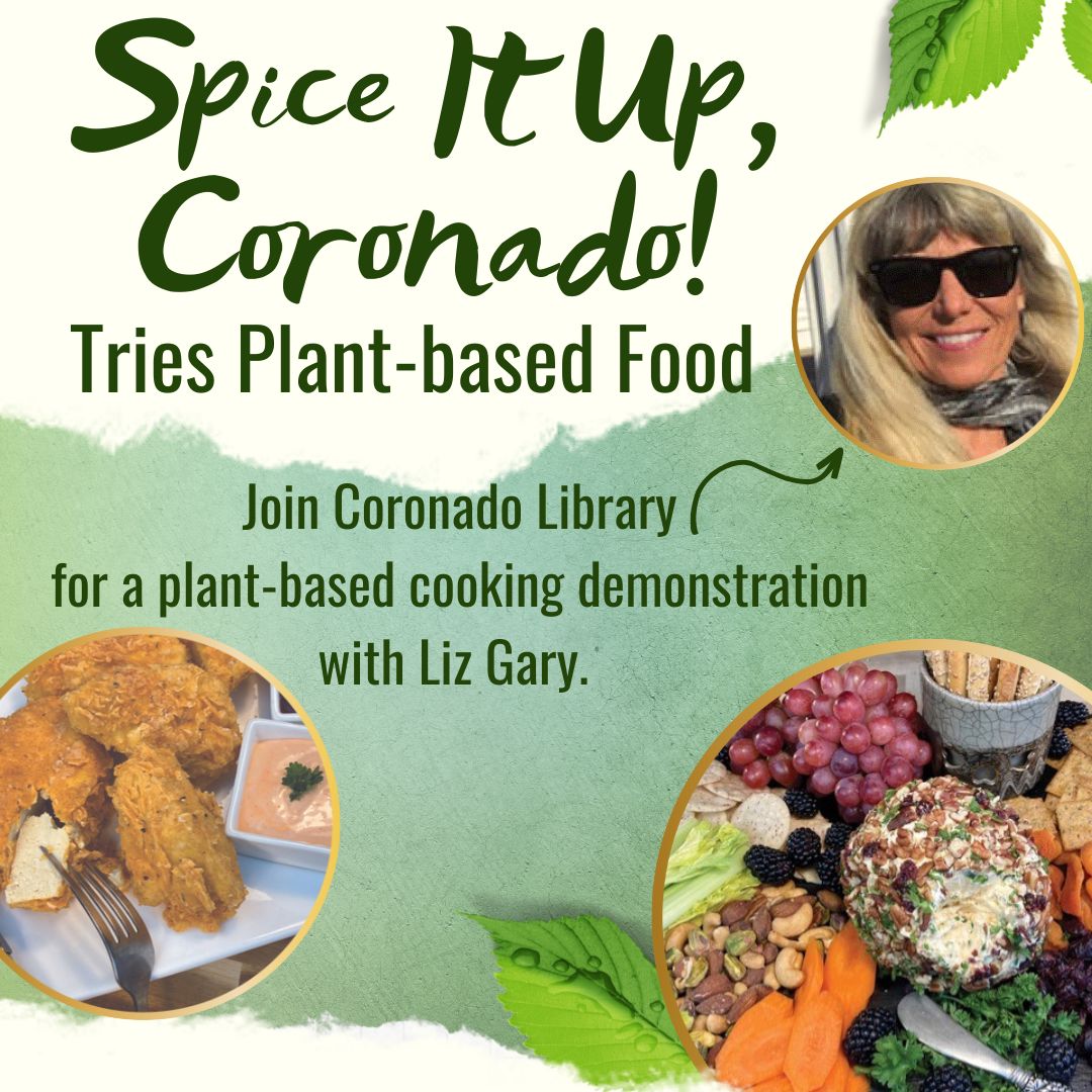Spice It Up, Coronado Tries Plate-based Food. Join Coronado Library  for a plant-based cooking demonstration  with Liz Gary. Picture of Liz Gary, picture of vegan cheese ball, picture of vegan chicken strips, and leaves. 
