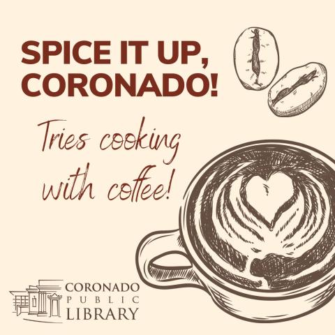 Spice It Up, Coronado! Tries cooking with coffee.  A drawing of a cup of coffee with a heart and a couple coffee beans.