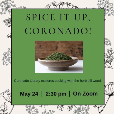 White background with black outline dill flowers. In the middle a green box. In the green box it says Spice It Up Coronado! Coronado Library explores cooking with the herb dill weed. May 24 2:30 pm On Zoom