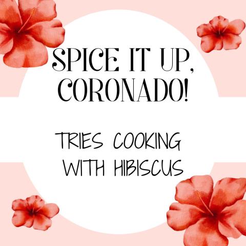 A pink background with white circle with four hibiscus flowers two small, two big in four corners. The words in the middle say, "Spice It Up, Coronado! / Tries Cooking With Hibiscus"
