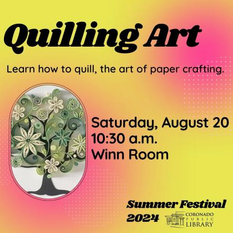 A yellow and pink background with a image of a tree made from quilling.  Says "Quilling Art" "Learn to quill. The art of paper crafting." "Saturday, August 20 10:30 a.m. Winn Room."  At the bottom says "Summer Festival 2024" with the Coronado Library logo.