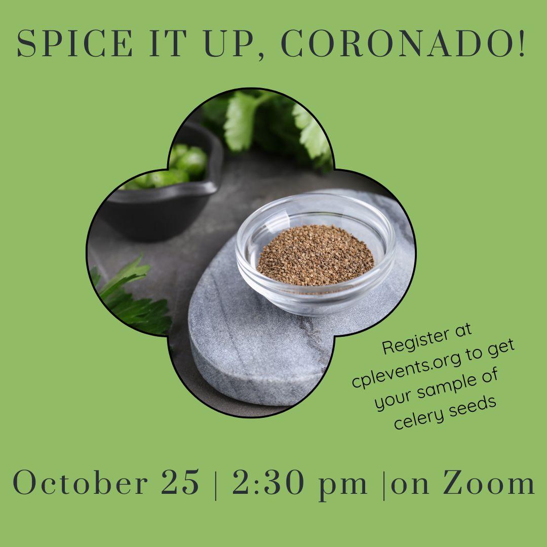 Green background with a photograph of celery seeds with view of celery. Say: Spice It Up, Coronado! (above photo) October 25 2:30 pm on Zoom (below photo) Register at cplevents.org to sample celery seeds (next to photo)